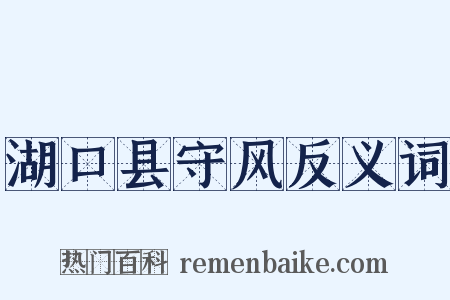 湖口县守风反义词是什么意思的图片